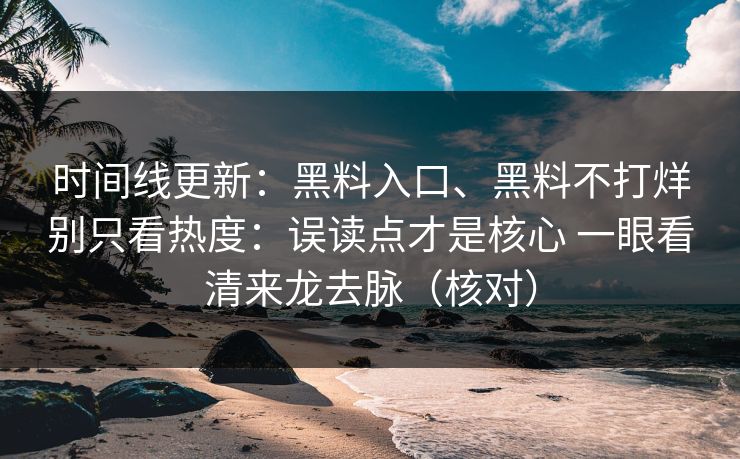 时间线更新：黑料入口、黑料不打烊别只看热度：误读点才是核心 一眼看清来龙去脉（核对）