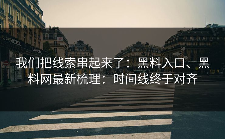 我们把线索串起来了：黑料入口、黑料网最新梳理：时间线终于对齐
