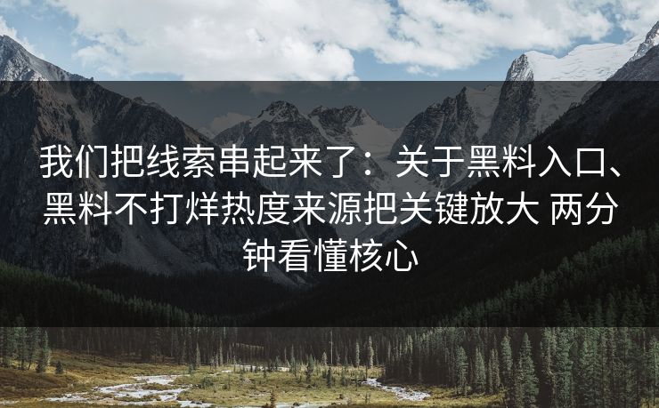我们把线索串起来了：关于黑料入口、黑料不打烊热度来源把关键放大 两分钟看懂核心