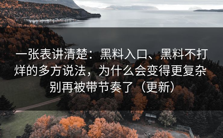 一张表讲清楚：黑料入口、黑料不打烊的多方说法，为什么会变得更复杂 别再被带节奏了（更新）
