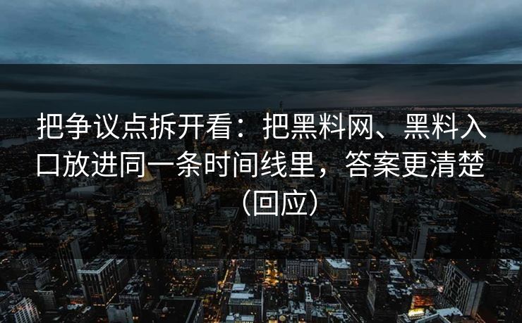 把争议点拆开看：把黑料网、黑料入口放进同一条时间线里，答案更清楚 （回应）