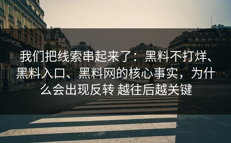 我们把线索串起来了：黑料不打烊、黑料入口、黑料网的核心事实，为什么会出现反转 越往后越关键