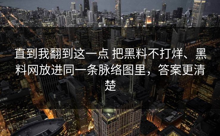 直到我翻到这一点 把黑料不打烊、黑料网放进同一条脉络图里，答案更清楚