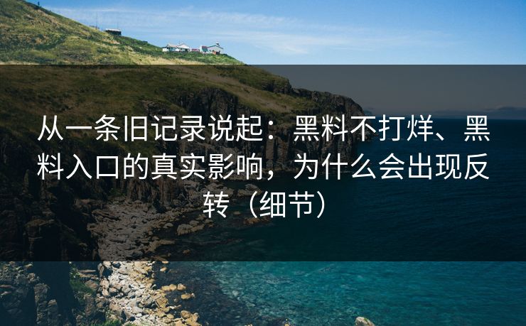 从一条旧记录说起：黑料不打烊、黑料入口的真实影响，为什么会出现反转（细节）