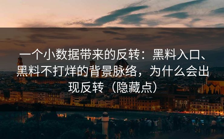 一个小数据带来的反转：黑料入口、黑料不打烊的背景脉络，为什么会出现反转（隐藏点）