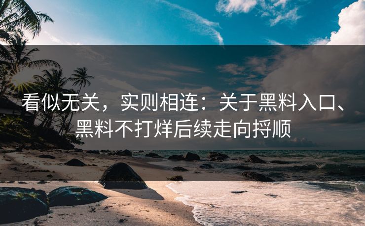看似无关，实则相连：关于黑料入口、黑料不打烊后续走向捋顺